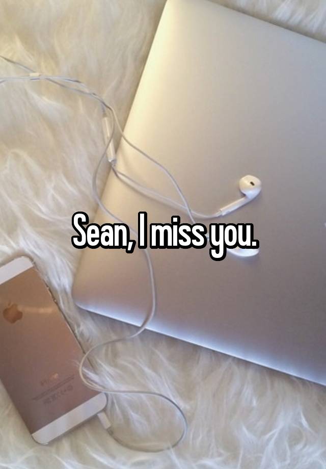 Sean, I miss you.