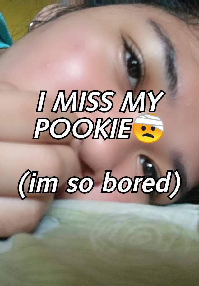 I MISS MY POOKIE🤕

(im so bored)