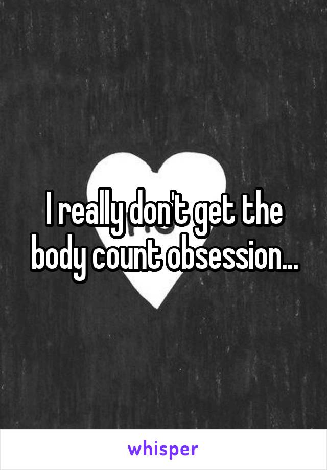 I really don't get the body count obsession...