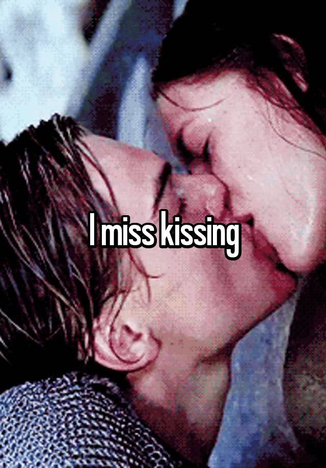 I miss kissing