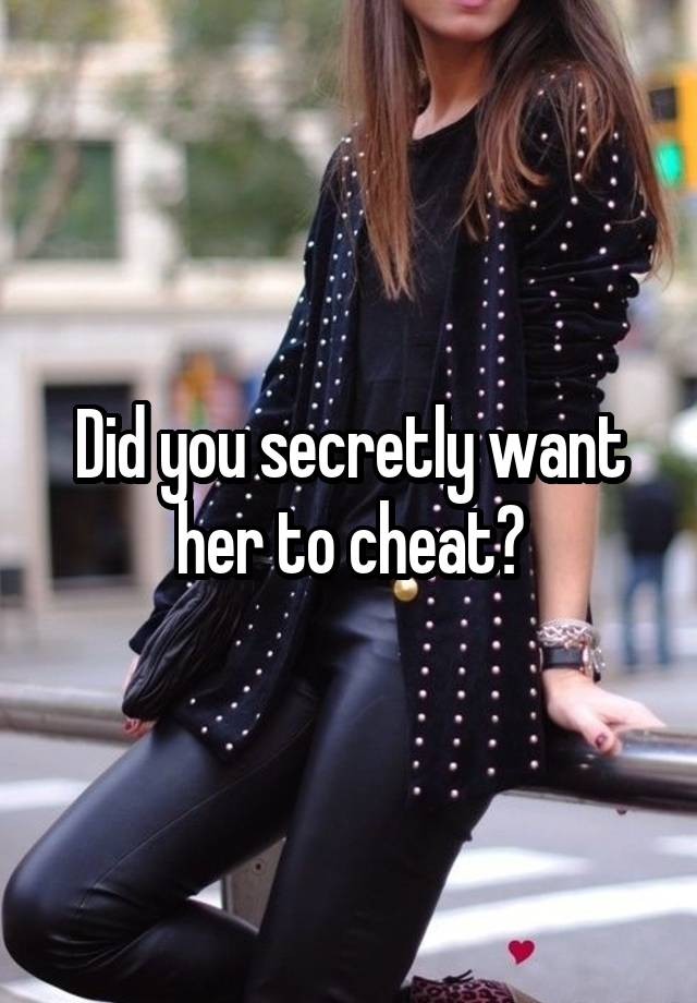 Did you secretly want her to cheat?