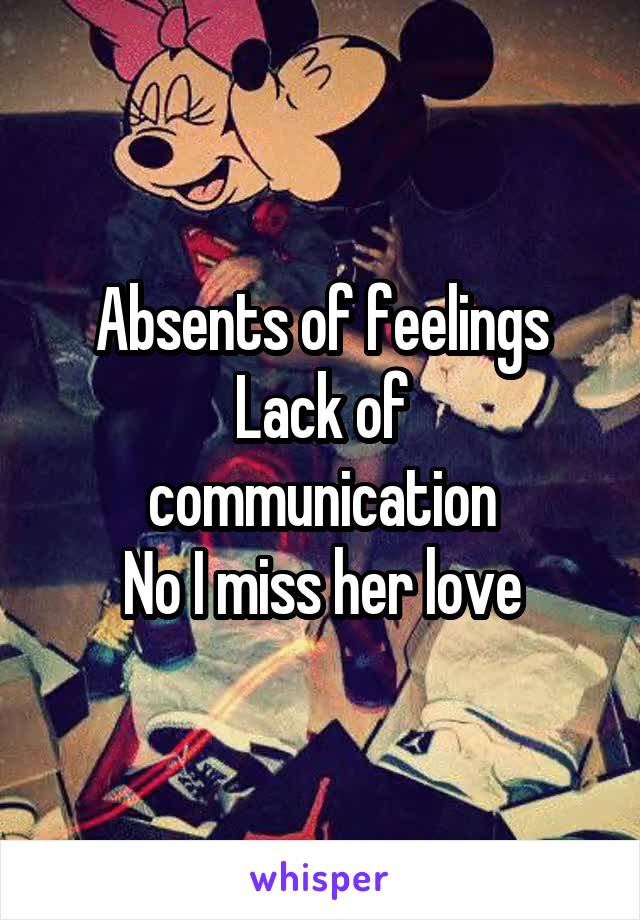 Absents of feelings
Lack of communication
No I miss her love