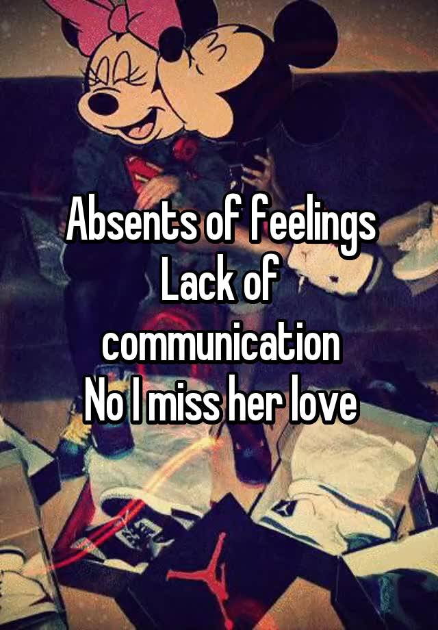 Absents of feelings
Lack of communication
No I miss her love