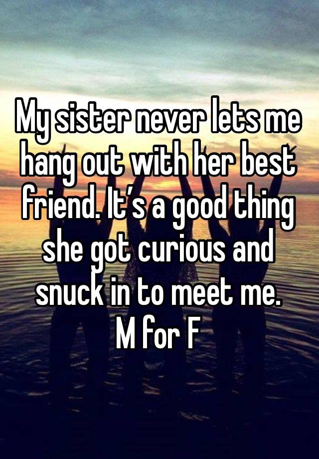 My sister never lets me hang out with her best friend. It’s a good thing she got curious and snuck in to meet me.
M for F