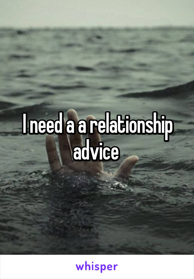 I need a a relationship advice 