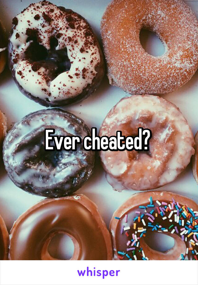 Ever cheated? 