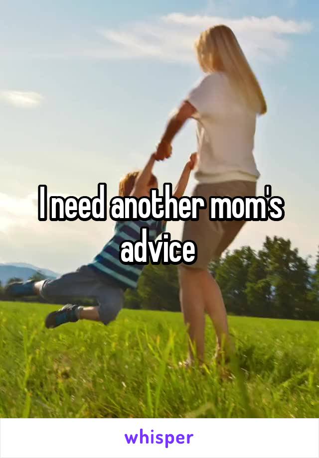 I need another mom's advice 