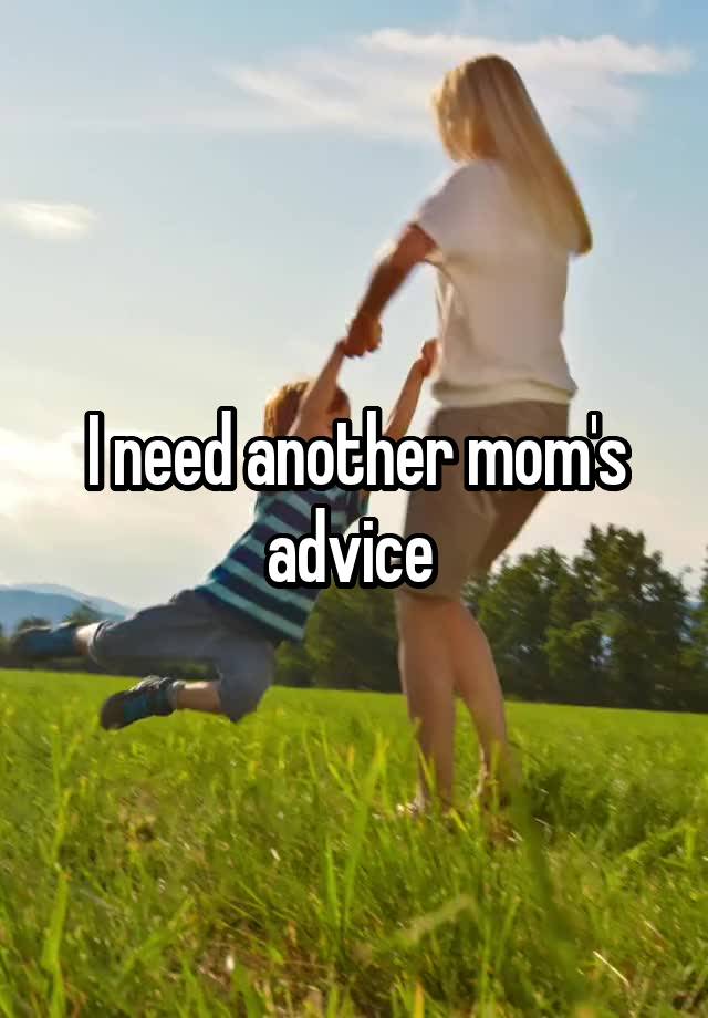 I need another mom's advice 