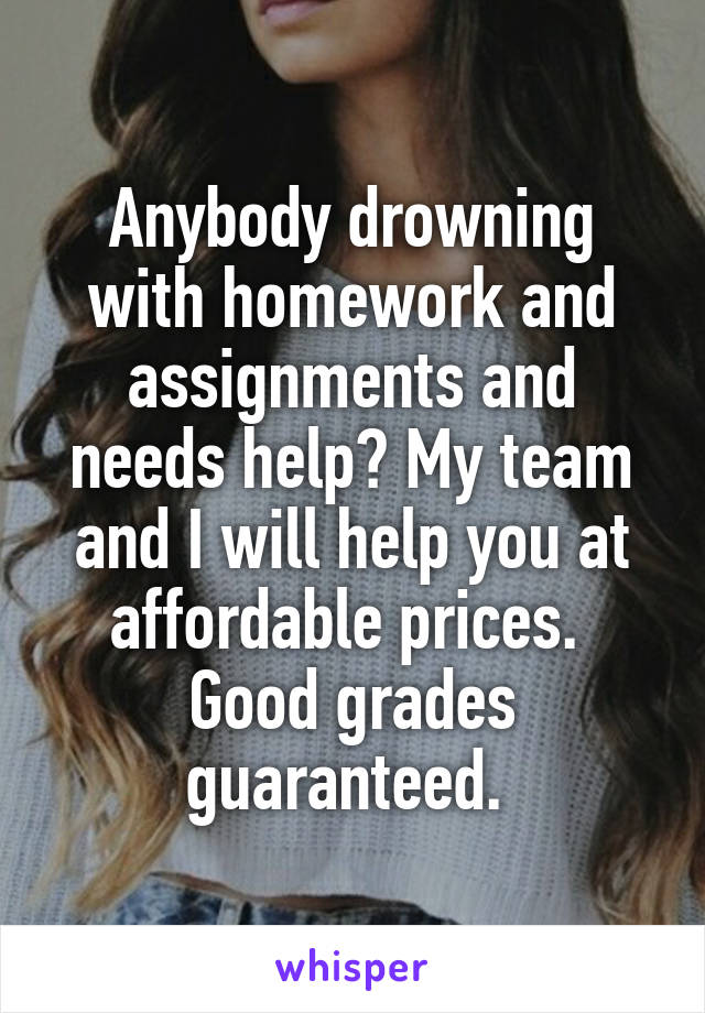 Anybody drowning with homework and assignments and needs help? My team and I will help you at affordable prices. 
Good grades guaranteed. 