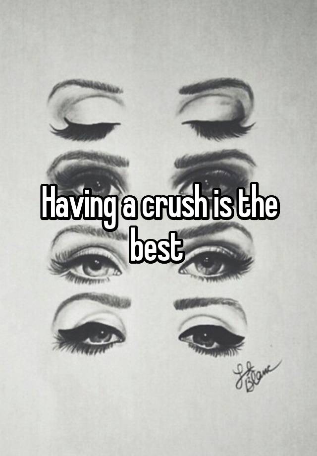 Having a crush is the best 