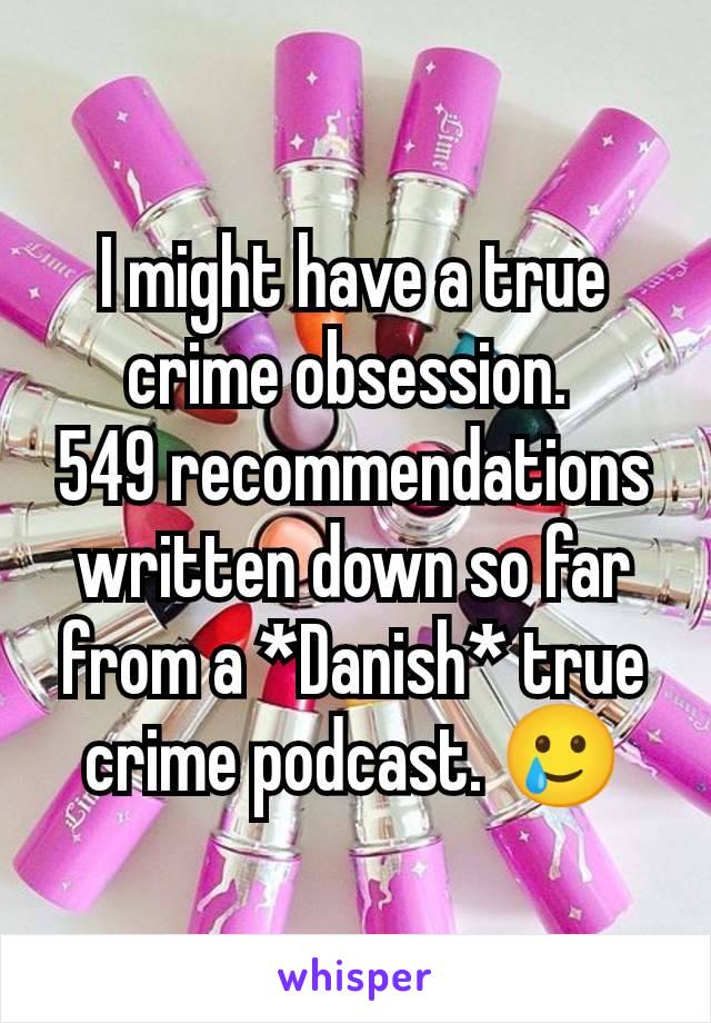 I might have a true crime obsession. 
549 recommendations written down so far from a *Danish* true crime podcast. 🥲