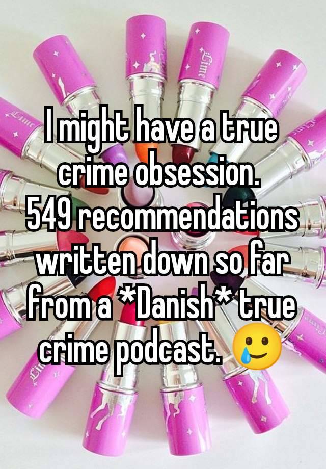 I might have a true crime obsession. 
549 recommendations written down so far from a *Danish* true crime podcast. 🥲