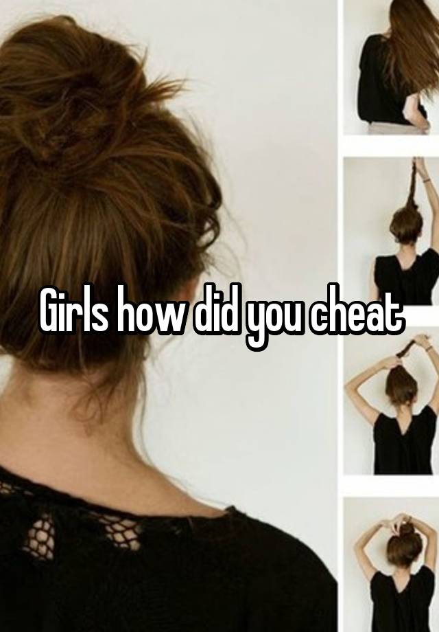 Girls how did you cheat