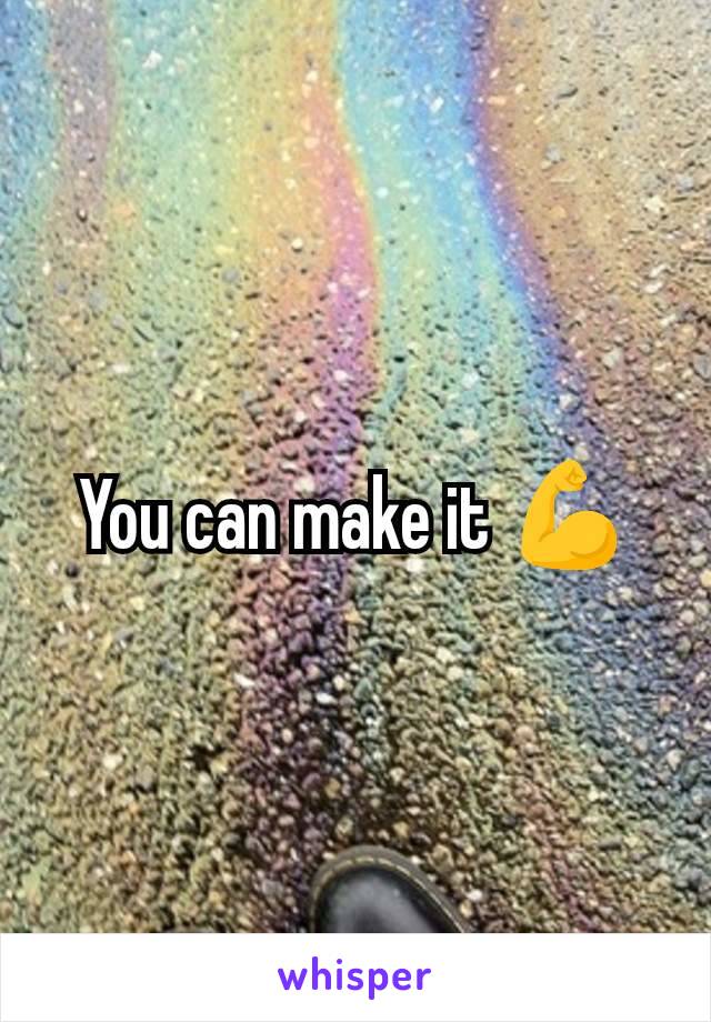 You can make it 💪