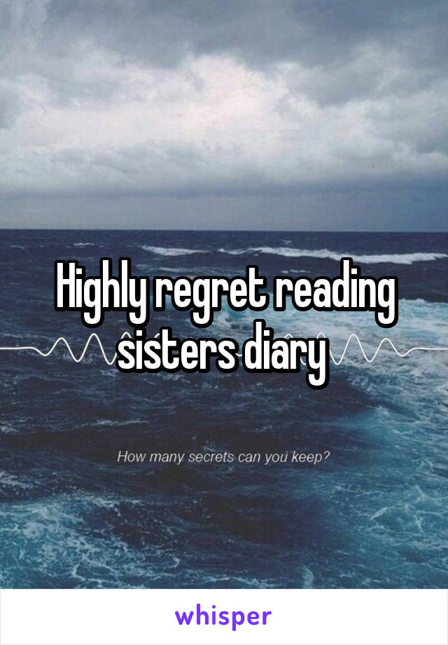 Highly regret reading sisters diary 