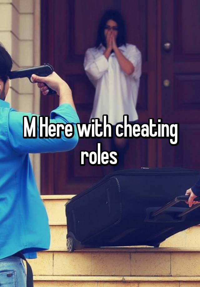 M Here with cheating roles 