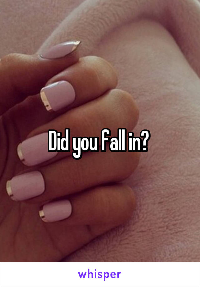 Did you fall in? 