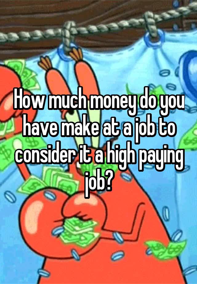 How much money do you have make at a job to consider it a high paying job?