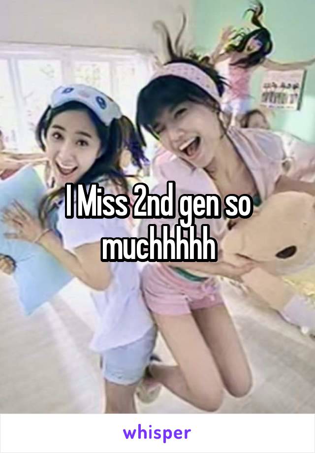 I Miss 2nd gen so muchhhhh