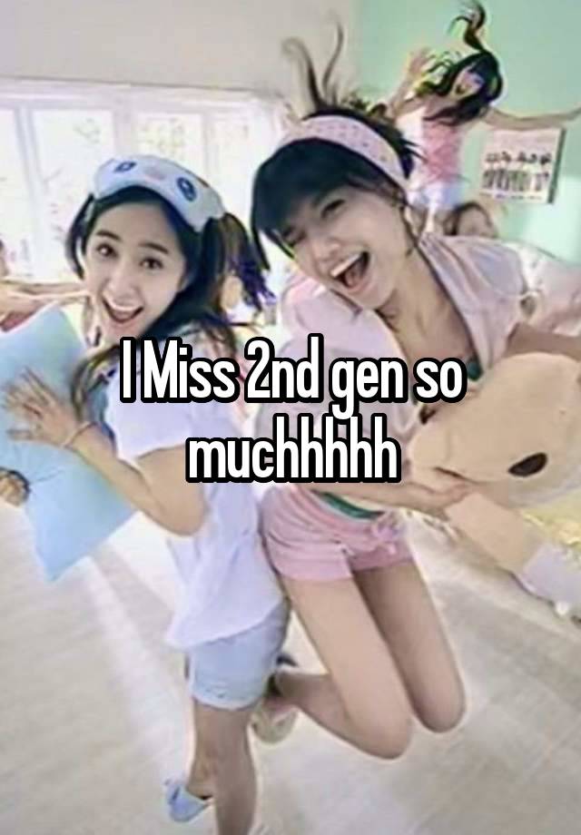 I Miss 2nd gen so muchhhhh