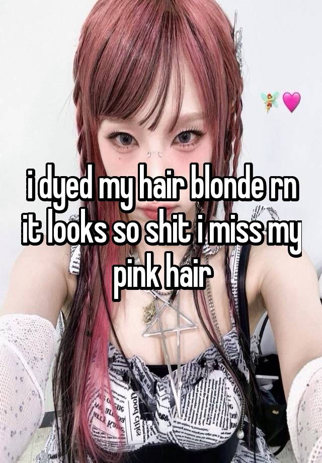 i dyed my hair blonde rn it looks so shit i miss my pink hair