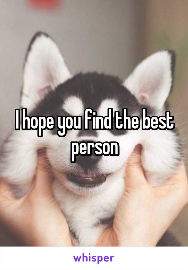 I hope you find the best person