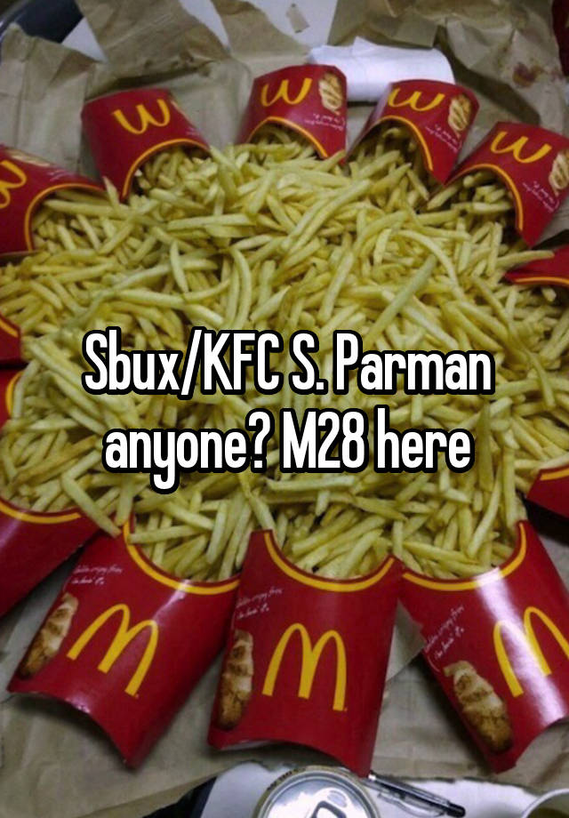 Sbux/KFC S. Parman anyone? M28 here