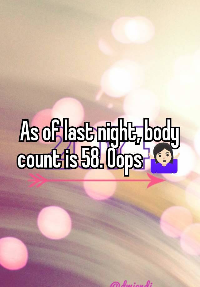 As of last night, body count is 58. Oops 🤷🏻‍♀️