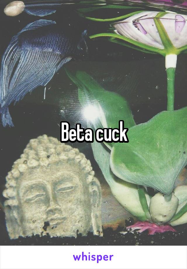 Beta cuck