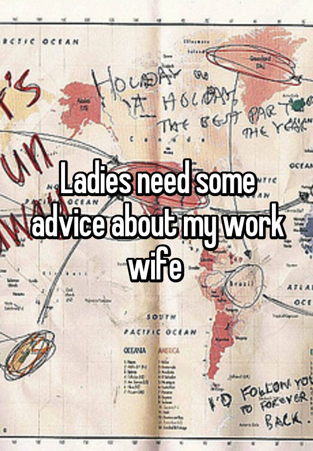 Ladies need some advice about my work wife 