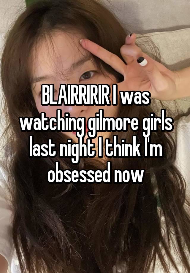 BLAIRRIRIR I was watching gilmore girls last night I think I'm obsessed now