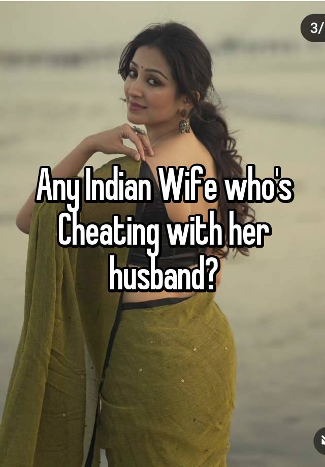 Any Indian Wife who's Cheating with her husband?