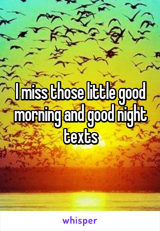 I miss those little good morning and good night texts