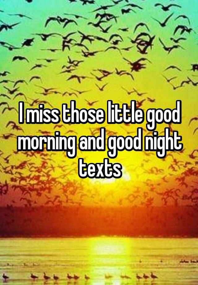 I miss those little good morning and good night texts