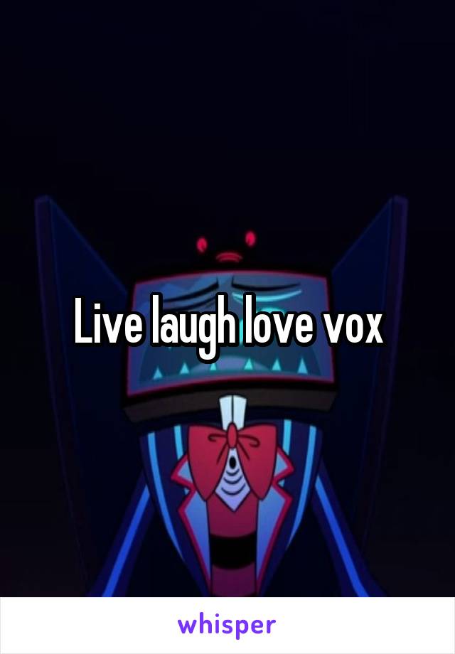 Live laugh love vox