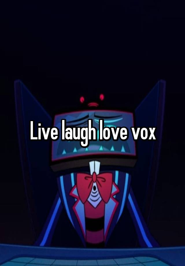 Live laugh love vox