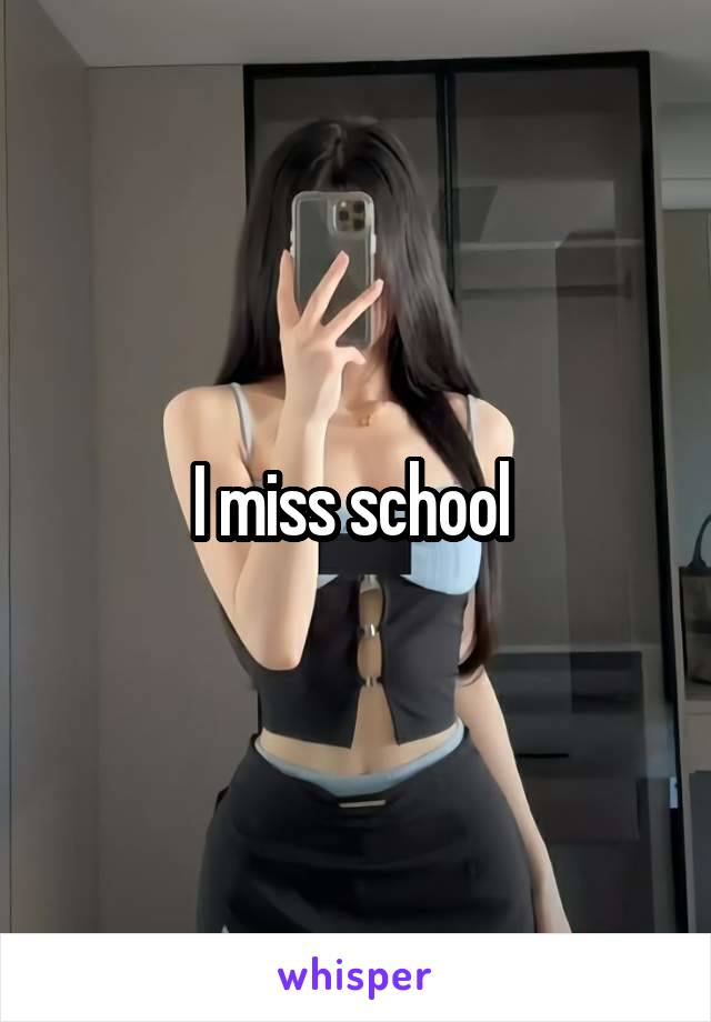 I miss school 