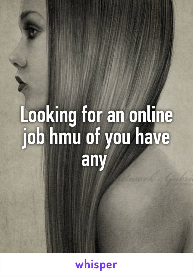 Looking for an online job hmu of you have any 