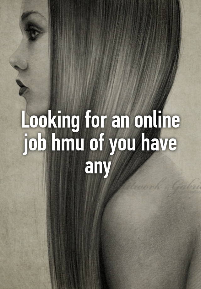 Looking for an online job hmu of you have any 