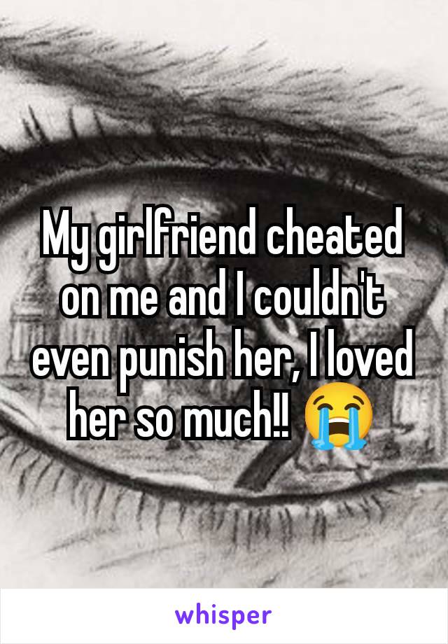 My girlfriend cheated on me and I couldn't even punish her, I loved her so much!! 😭