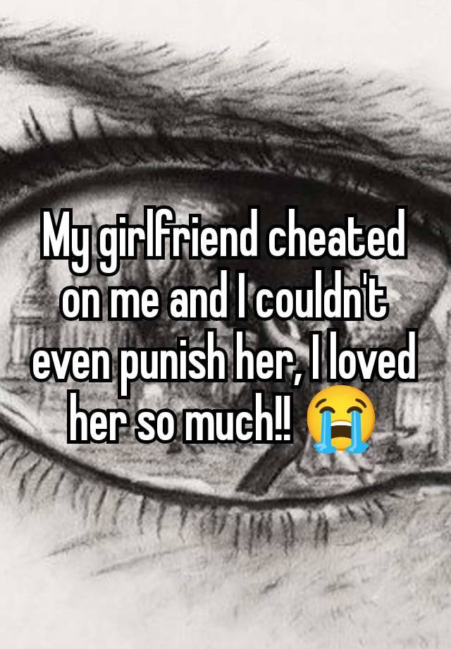 My girlfriend cheated on me and I couldn't even punish her, I loved her so much!! 😭