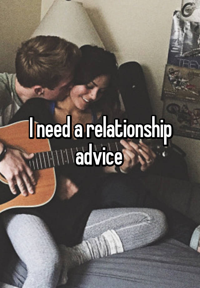 I need a relationship advice 