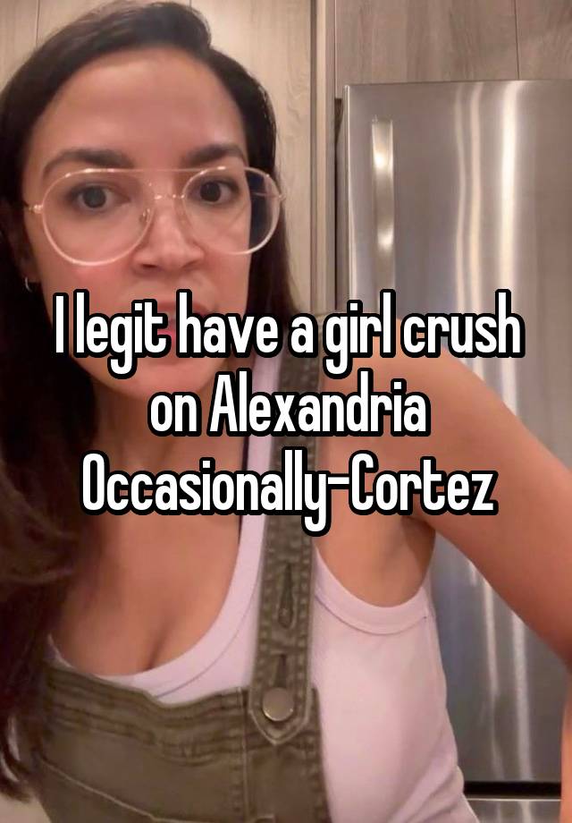 I legit have a girl crush on Alexandria Occasionally-Cortez