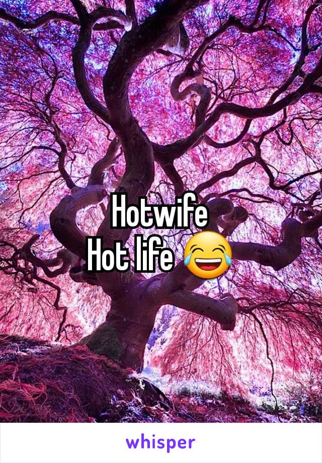 Hotwife
Hot life 😂