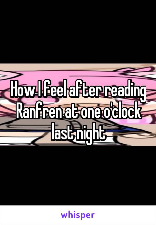 How I feel after reading Ranfren at one o'clock last night