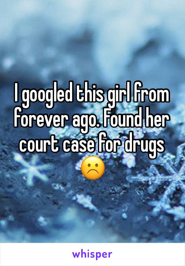 I googled this girl from forever ago. Found her court case for drugs ☹️