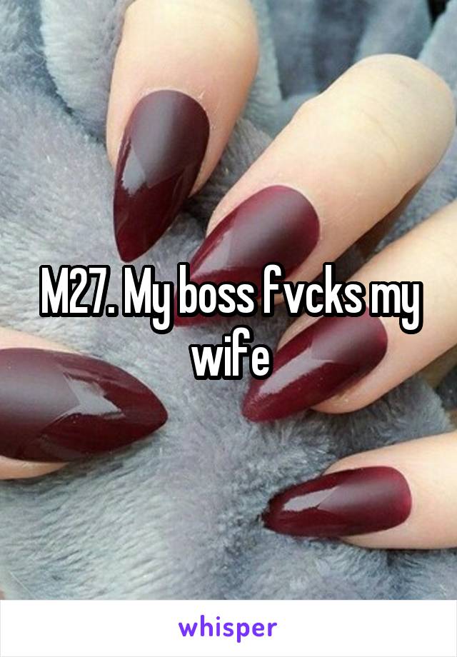 M27. My boss fvcks my wife