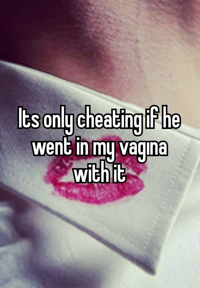 Its only cheating if he went in my vagına with it