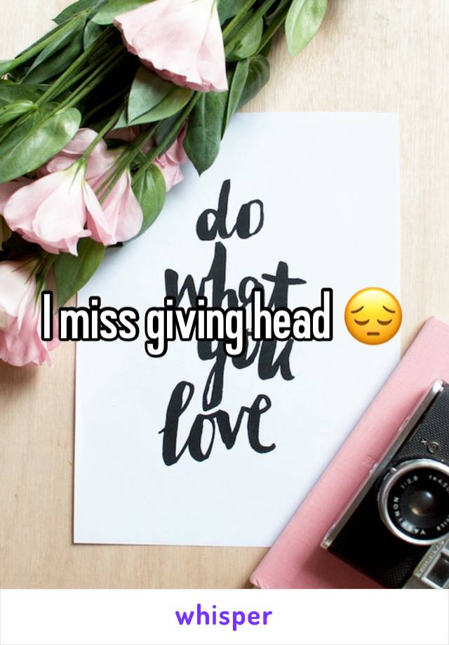 I miss giving head 😔