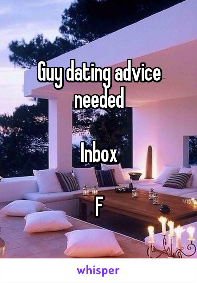 Guy dating advice needed

Inbox

F